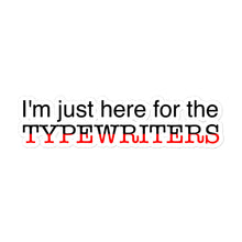 Load image into Gallery viewer, Just Here for the Typewriters sticker