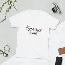 Load image into Gallery viewer, It's a Typeface Not a Font Unisex T-Shirt