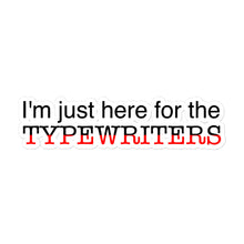 Load image into Gallery viewer, Just Here for the Typewriters sticker
