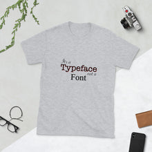 Load image into Gallery viewer, It&#39;s a Typeface Not a Font Unisex T-Shirt
